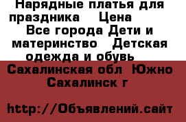 Нарядные платья для праздника. › Цена ­ 500 - Все города Дети и материнство » Детская одежда и обувь   . Сахалинская обл.,Южно-Сахалинск г.